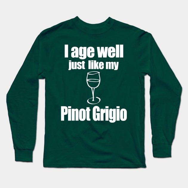 I age well just like my Pinot Grigio Long Sleeve T-Shirt by MarinasingerDesigns